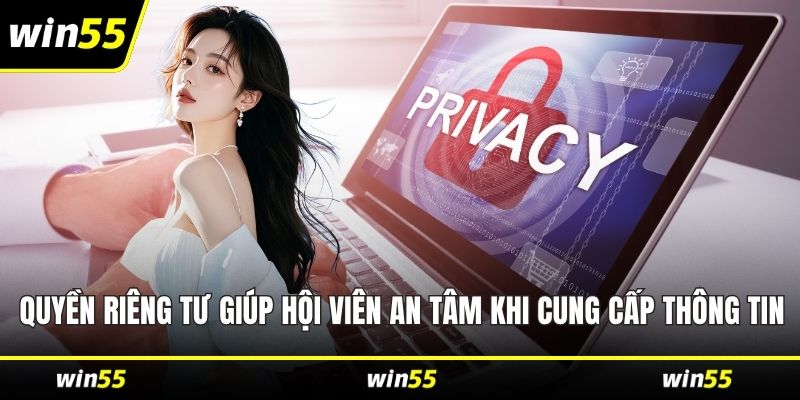 Quyền riêng tư giúp hội viên an tâm khi cung cấp thông tin